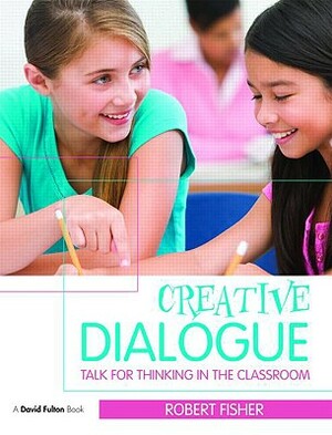 Creative Dialogues: Talk for Thinking in the Classroom by Robert Fisher