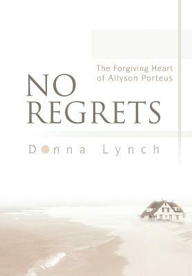 No Regrets: The Forgiving Heart of Allyson Porteus by Donna Lynch