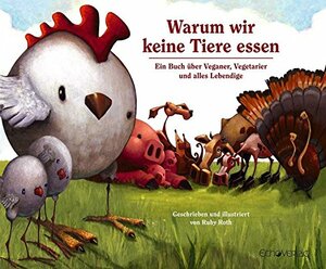 Warum wir keine Tiere essen: Ein Buch über Veganer, Vegetarier und alles Lebendige by Ruby Roth