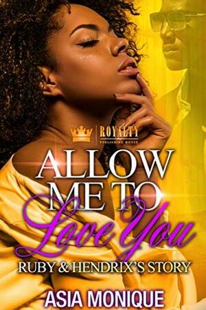 Allow Me to Love You: Ruby & Hendrix's Story by Asia Monique