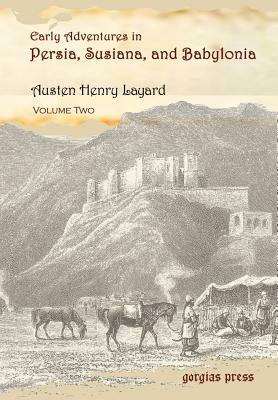 Early Adventures in Persia, Susiana, and Babylonia, Including a Residence among the Bakhtiyari and Other Wild Tribes Before the Discovery of Nineveh ( by 