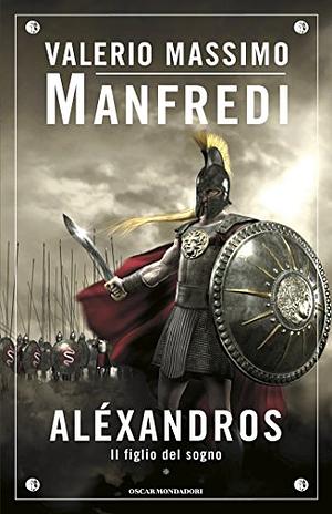 Alèxandros: Il figlio del sogno by Valerio Massimo Manfredi