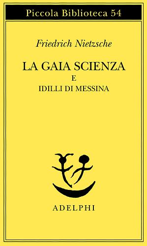 La gaia scienza e Idilli di Messina by Friedrich Nietzsche