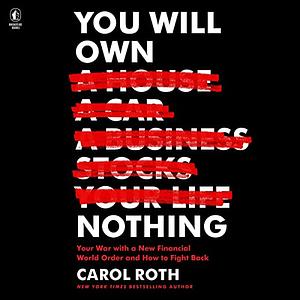You Will Own Nothing: Your War with a New Financial World Order and How to Fight Back by Carol Roth