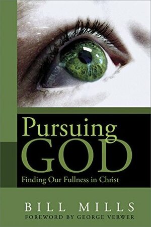 Pursuing God: Finding our Fullness in Christ by George Verwer, Bill Mills