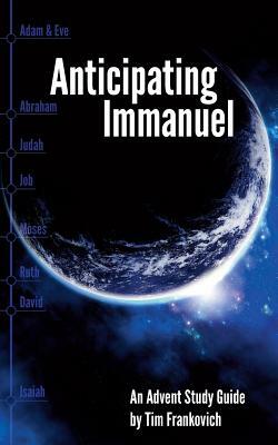 Anticipating Immanuel: An Advent Study Guide by Tim Frankovich