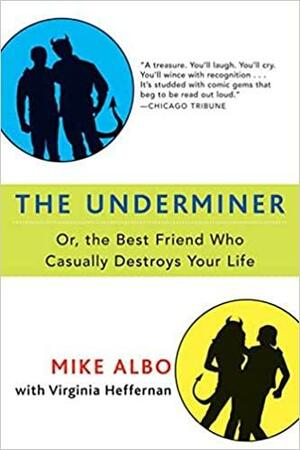The Underminer: Or, the Best Friend Who Casually Destroys Your Life by Mike Albo
