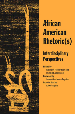 African American Rhetoric(s): Interdisciplinary Perspectives by Ronald L. Jackson, Elaine B. Richardson