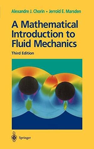 A Mathematical Introduction to Fluid Mechanics by Alexandre J. Chorin, Jerrold E. Marsden