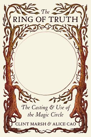 The Ring of Truth - The Casting & Use of the Magic Circle by Clint Marsh, Alice Cao