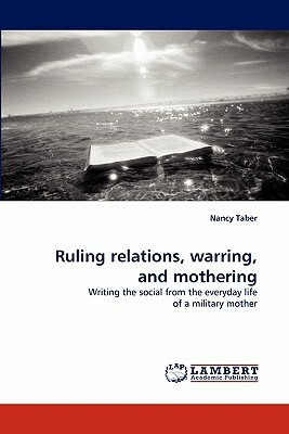 Ruling Relations, Warring, and Mothering by Nancy Taber