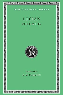 Lucian, IV, Anacharsis or Athletics. Menippus or The Descent into Hades. On Funerals. A Professor of Public Speaking. Alexander the False Prophet. Essays in Portraiture. Essays in Portraiture Defended. The Goddesse of Surrye (Loeb Classical Library) by Lucian of Samosata