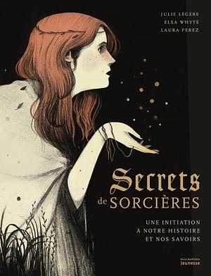 Secrets de sorcières. Une initiation à notre histoire et nos savoirs by Julie Légère, Elsa Whyte