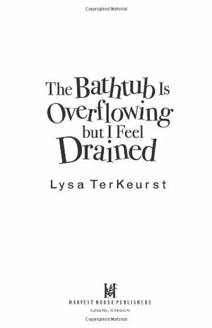 The Bathtub Is Overflowing But I Feel Drained: How to Defeat Mommy Stress by Lysa TerKeurst