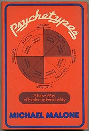 Psychetypes: A New Way Of Exploring Personality by Michael Malone
