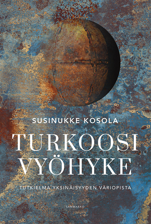 Turkoosi vyöhyke: tutkielma yksinäisyyden väriopista by Susinukke Kosola