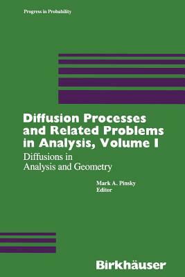 Diffusion Processes and Related Problems in Analysis, Volume I: Diffusions in Analysis and Geometry by Mark A. Pinsky