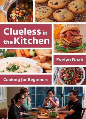 Clueless in the Kitchen: Cooking for Beginners by Evelyn Raab