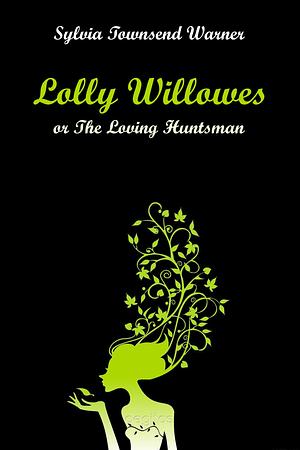 Lolly Willowes: or, The Loving Huntsman by Sylvia Townsend Warner