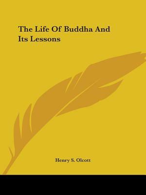 The Life of Buddha and Its Lessons by Henry Steel Olcott