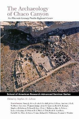 The Archaeology of Chaco Canyon: An Eleventh-Century Pueblo Regional Center by Keith W. Kintigh, Jeffrey S. Dean, Peter J. McKenna, John W. Kantner, R. Gwinn Vivian, W. James Judge, Lynne Sebastian, Thomas C. Windes, Mollie S. Toll, H. Wolcott Toll, Andrew I. Duff, William D. Lipe, Linda S. Cordell, Stephen H. Lekson, Carla R. Van West, Richard H. Wilshusen, Ben A. Nelson, Ruth M. Van Dyke, Nancy J. Akins, W. Derek Hamilton