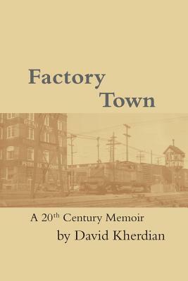 Factory Town: A 20th Century Memoir by David Kherdian