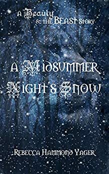 A Midsummer Night's Snow ~ A Beauty & the Beast Story by Rebecca Hammond Yager