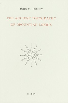 The Ancient Topography of Opountian Lokris by John M. Fossey