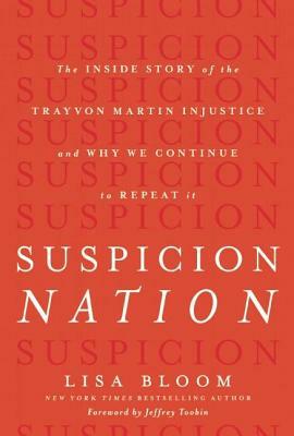 Suspicion Nation: The Inside Story of the Trayvon Martin Injustice and Why We Continue to Repeat It by Lisa Bloom