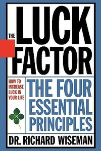 The Luck Factor: Changing Your Luck, Changing Your Life - The FourEssential Principles by Richard Wiseman