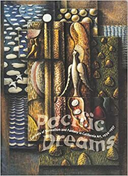 Pacific Dreams: Currents of Surrealism and Fantasy in California Art, 1934-1957 by Susan Ehrlich, Nora Eccles Harrison Museum of Art