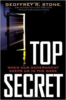 Top Secret: When Our Government Keeps Us in the Dark by Geoffrey R. Stone