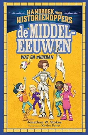 Handboek voor Historiehoppers 3 - de Middeleeuwen wat en #hoedan by Xavier Bonet, Anne Douqué, Jonathan W. Stokes