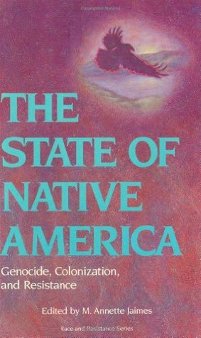 The State of Native America: Genocide, Colonization, and Resistance by M. Annette Jaimes, Evelyn Hu-DeHart, Delinda Wunder