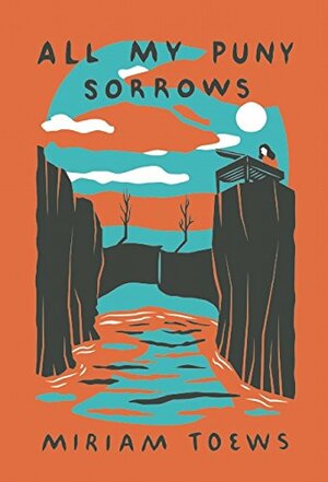 All My Puny Sorrows by Miriam Toews