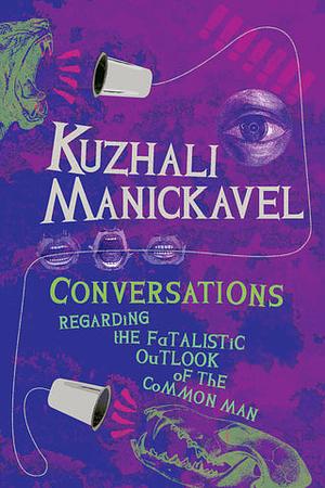 Conversations Regarding the Fatalistic Outlook of the Common Man by Kuzhali Manickavel