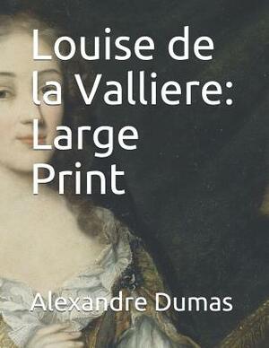 Louise de la Valliere: Large Print by Alexandre Dumas