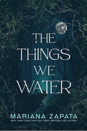 The Things We Water  by Mariana Zapata