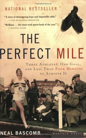 The Perfect Mile: Three Athletes, One Goal, and Less Than Four Minutes to Achieve It by Neal Bascomb