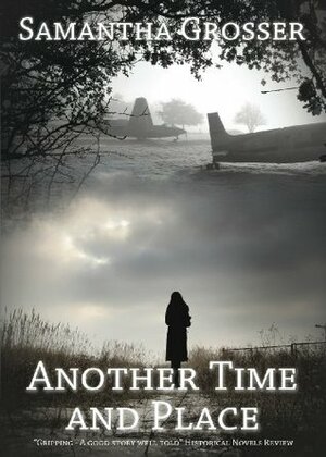 Another Time and Place: A Novel of World War II by Samantha Grosser