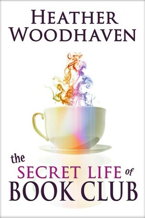 The Secret Life of Book Club by Heather Woodhaven