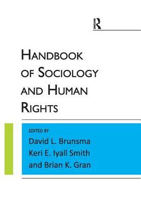 The Handbook of Sociology and Human Rights by Brian K. Gran, David L. Brunsma, Keri E. Iyall Smith