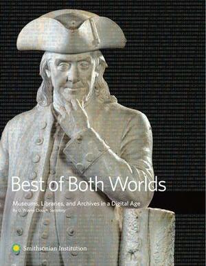 Best of Both Worlds: Museums, Libraries, and Archives in a Digital Age by G. Wayne Clough