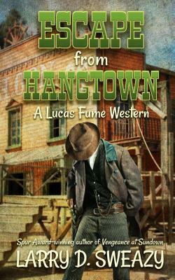 Escape from Hangtown: A Lucas Fume Western by Larry D. Sweazy