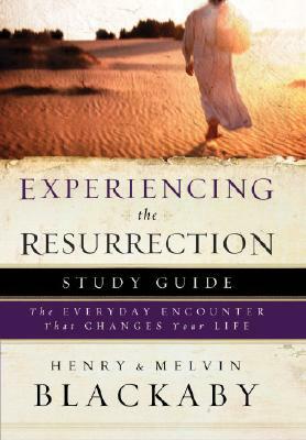 Experiencing the Resurrection Study Guide: The Everyday Encounter That Changes Your Life by Mel Blackaby, Henry Blackaby