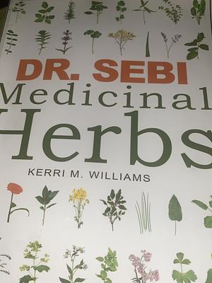 DR. SEBI Medicinal Herbs: Healing Uses, Dosage, DIY Capsules & Where to buy wildcrafted Herbal Plants for Remedies, Detox Cleanse, Immunity, Weight Loss, Lungs, Eyes, Skin & Hair Rejuvenation by Kerri M Williams