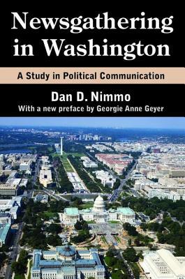 Newsgathering in Washington: A Study in Political Communication by Dan Nimmo, Georgie Anne Geyer