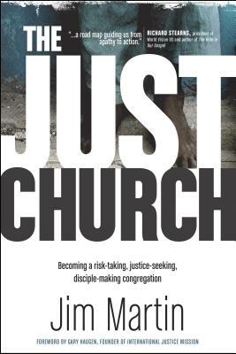 The Just Church: Becoming a Risk-Taking, Justice-Seeking, Disciple-Making Congregation by Jim Martin