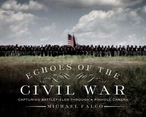 Echoes of the Civil War: Capturing Battlefields Through a Pinhole Camera by Michael Falco