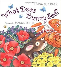 What Does Bunny See?: A Book of Colors and Flowers by Linda Sue Park